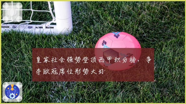 皇家社会强势登顶西甲积分榜，争夺欧冠席位形势大好