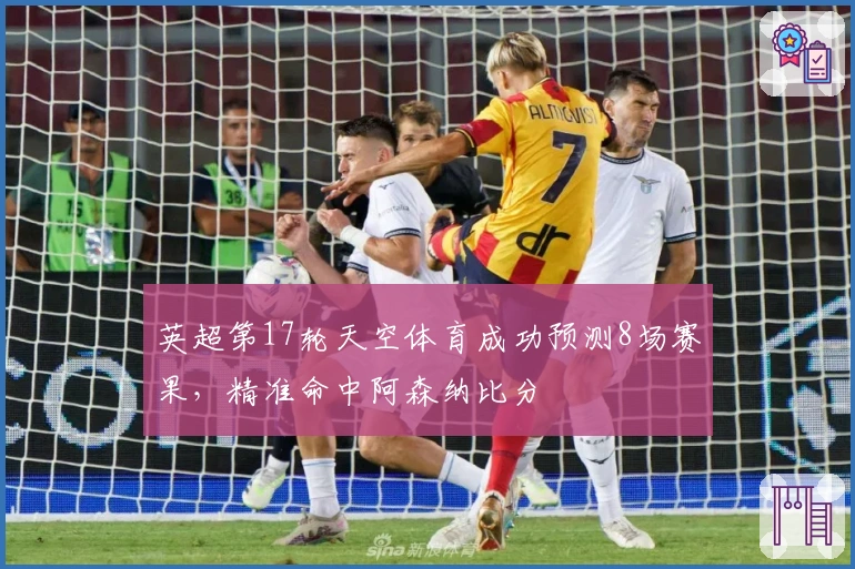 英超第17轮天空体育成功预测8场赛果,精准命中阿森纳比分