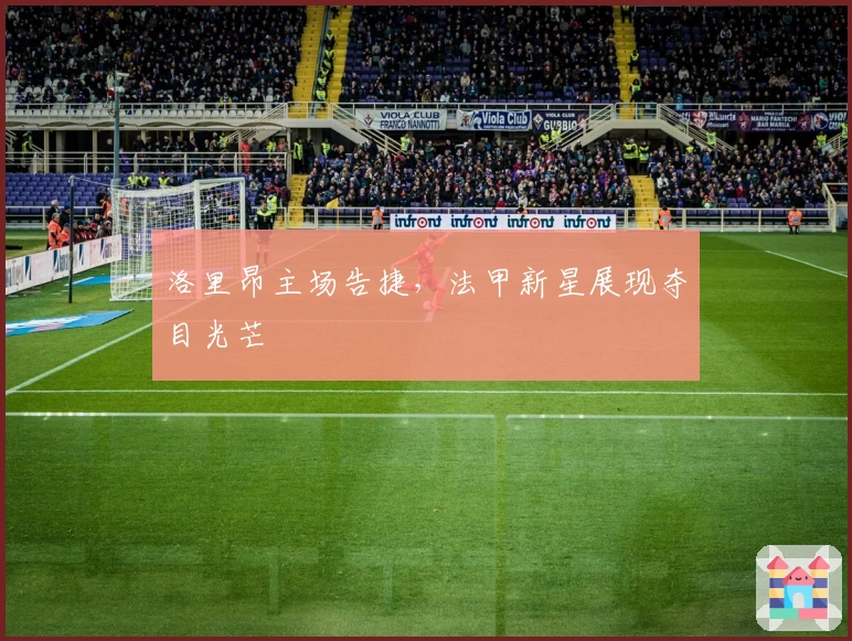 洛里昂主场告捷，法甲新星展现夺目光芒