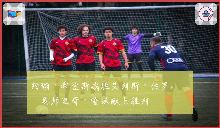 约翰·希金斯战胜艾利斯·佐罗，为恩师里奇·哈顿献上胜利