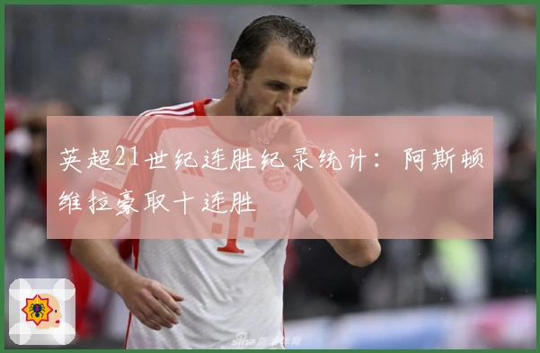 英超21世纪连胜纪录统计：阿斯顿维拉豪取十连胜