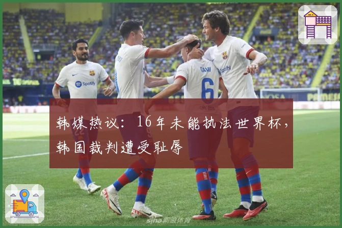 韩媒热议：16年未能执法世界杯，韩国裁判遭受耻辱