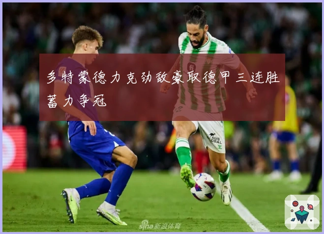 多特蒙德力克劲敌豪取德甲三连胜蓄力争冠